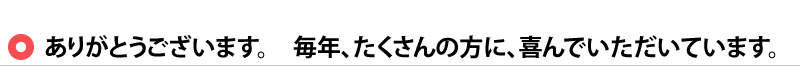 ありがとうございます。　毎年、たくさんの方に、喜んでいただいています。